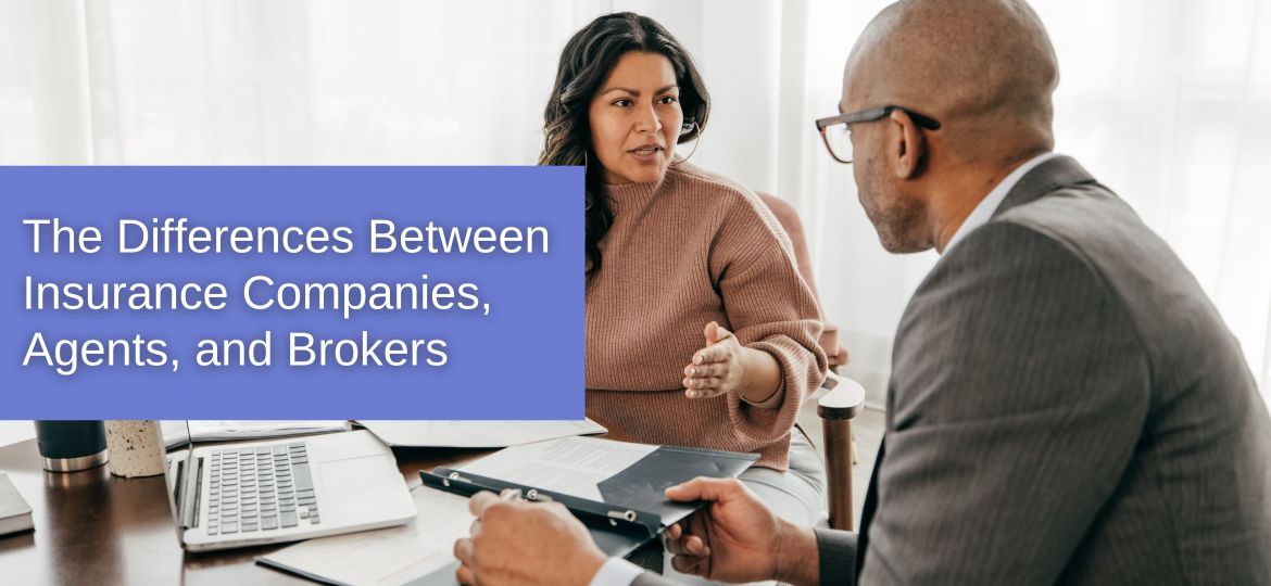 The Differences Between Insurance Companies, Agents and Brokers