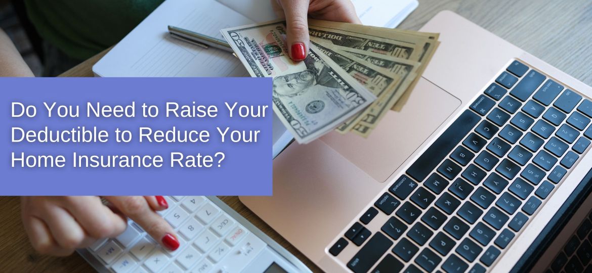 Do You Need to Raise Your Deductible to Reduce Your Home Insurance Rate?